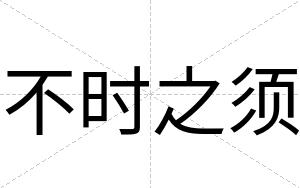 不时之须