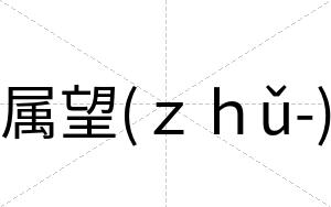 属望(ｚｈǔ-)