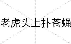 老虎头上扑苍蝇