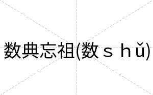 数典忘祖(数ｓｈǔ)