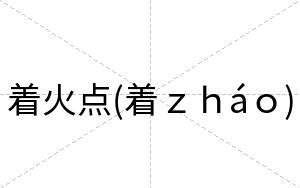 着火点(着ｚｈáｏ)